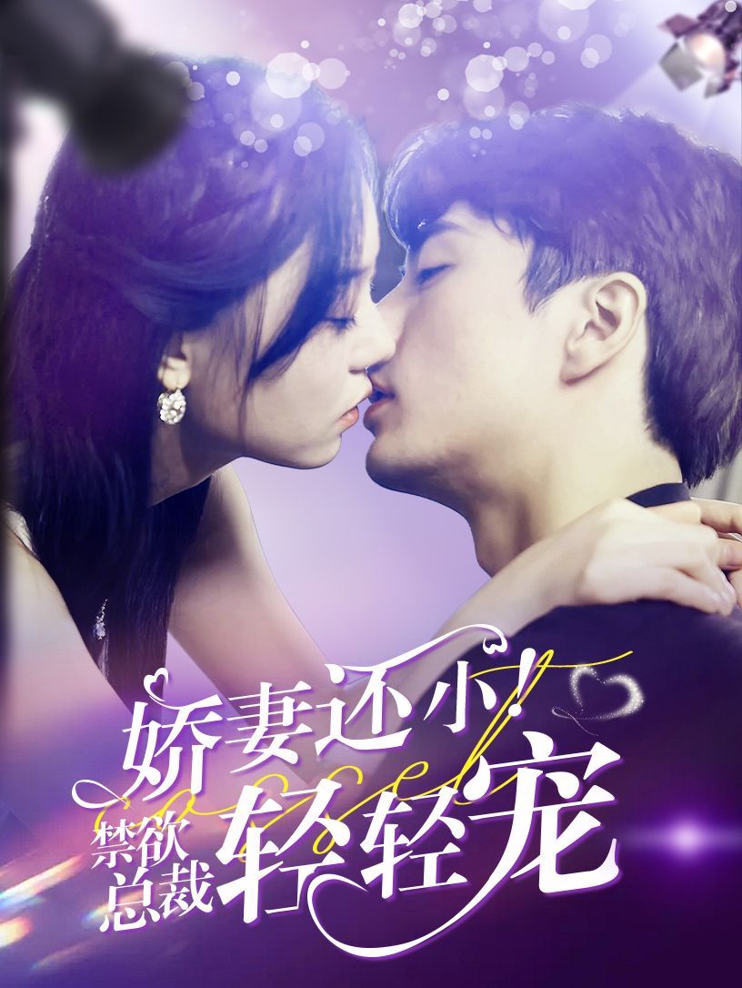娇妻还小！禁欲总裁轻轻宠 第1-20集